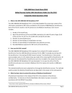 CMS 2008 Basic Stand Alone (BSA) Skilled Nursing Facility (SNF) Beneficiary Public Use File (PUF) Frequently Asked Questions (FAQ) 1. What is the CMS 2008 BSA SNF Beneficiary PUF? The CMS 2008 BSA SNF Beneficiary PUF is 