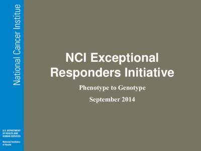 NCI Exceptional Responders Initiative Phenotype to Genotype September 2014  Exceptional Responders Initiative: