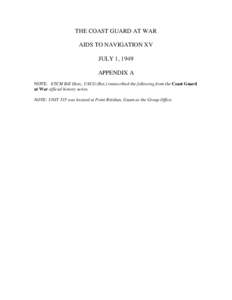 THE COAST GUARD AT WAR AIDS TO NAVIGATION XV JULY 1, 1949 APPENDIX A NOTE: ETCM Bill Dietz, USCG (Ret.) transcribed the following from the Coast Guard at War official history series.