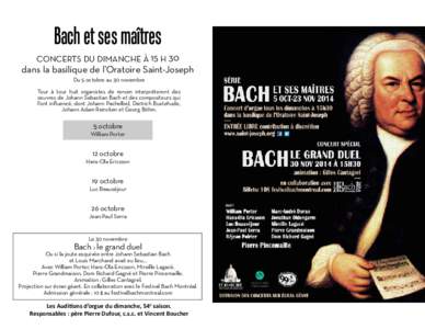 Bach et ses maîtres CONCERTS DU DIMANCHE À 15 H 30 dans la basilique de l’Oratoire Saint-Joseph Du 5 octobre au 30 novembre Tour à tour huit organistes de renom interpréteront des