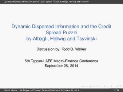 Dynamic Dispersed Information and the Credit Spread Puzzle by Albagli, Hellwig and Tsyvinski  Dynamic Dispersed Information and the Credit Spread Puzzle by Albagli, Hellwig and Tsyvinski Discussion by: Todd B. Walker