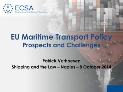 EU Maritime Transport Policy Prospects and Challenges Patrick Verhoeven Shipping and the Law – Naples – 8 October 2014