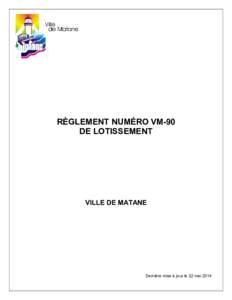 RÈGLEMENT NUMÉRO VM-90 DE LOTISSEMENT VILLE DE MATANE  Dernière mise à jour le 22 mai 2014