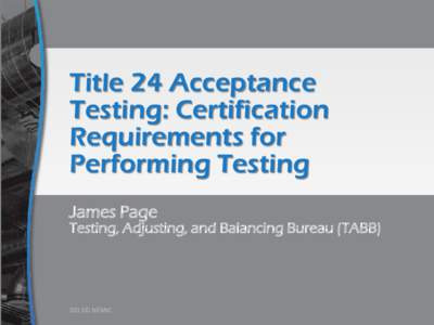 Title 24 Acceptance Testing: Certification Requirements for Performing Testing James Page