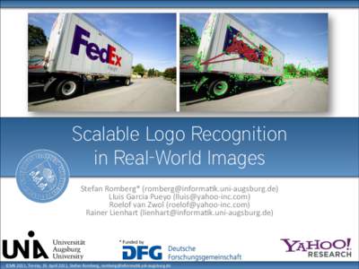 Scalable Logo Recognition in Real-World Images Stefan	
  Romberg*	
  ([removed]-­‐augsburg.de)	
   Lluis	
  Garcia	
  Pueyo	
  (lluis-­‐inc.com)	
  	
   Roelof	
  van	
  Zwol	
  (roelof