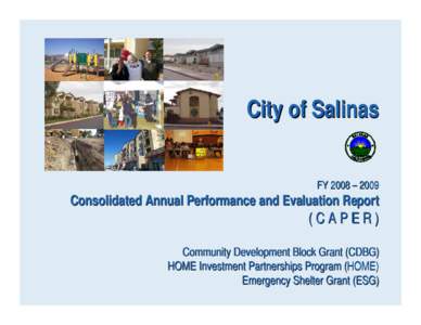 City of Salinas   FY 2008 – 2009 Consolidated Annual Performance and Evaluation Report   ( C A P E R )   Community Development Block Grant (CDBG) HOME Investment Partnerships Program (HOME) Emergency Shelter Grant (ES