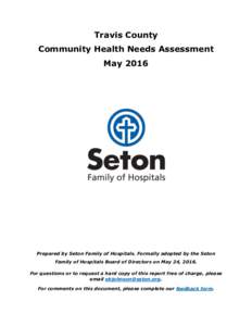 Travis County Community Health Needs Assessment May 2016 Prepared by Seton Family of Hospitals. Formally adopted by the Seton Family of Hospitals Board of Directors on May 24, 2016.