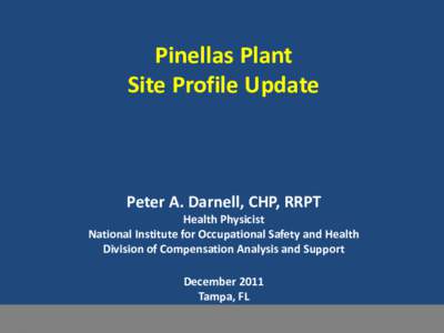 Pinellas Plant Site Profile Update Peter A. Darnell, CHP, RRPT  Health Physicist