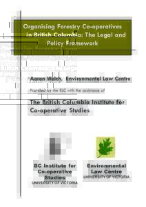 Organising Forestry Co-operatives in British Columbia: The Legal and Policy Framework Aaron Welch, Environmental Law Centre Provided by the ELC with the assistance of