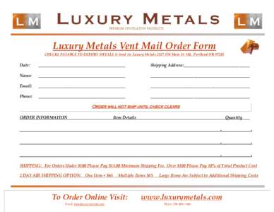 PREMIUM VENTILATION PRODUCTS  Luxury Metals Vent Mail Order Form CHECKS PAYABLE TO LUXURY METALS & Send to: Luxury Metals 2187 SW Main St #10, Portland ORDate: