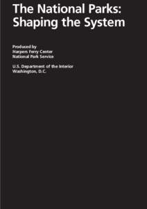 The National Parks: Shaping the System Produced by Harpers Ferry Center National Park Service U.S. Department of the Interior