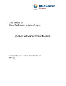 Meta-Protocol for Oil and Gas Emission Reduction Projects: Engine Fuel Management Module  Developed by Blue Source Canada for the Pacific Carbon Trust