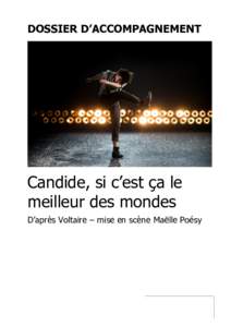 DOSSIER D’ACCOMPAGNEMENT  Candide, si c’est ça le meilleur des mondes D’après Voltaire – mise en scène Maëlle Poésy