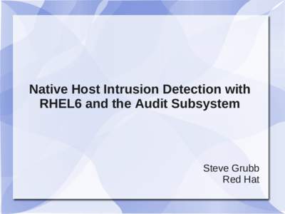 Native Host Intrusion Detection with RHEL6 and the Audit Subsystem Steve Grubb Red Hat