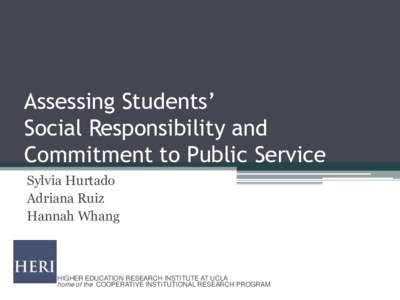 Assessing Students’ Social Responsibility and Commitment to Public Service Sylvia Hurtado Adriana Ruiz Hannah Whang