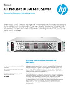 Data sheet  HP ProLiant DL560 Gen8 Server Concentrated compute without compromise  With business-critical workloads moving to x86 environments and virtualization becoming the