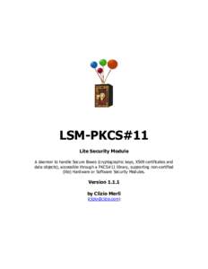 LSM-PKCS#11 Lite Security Module A daemon to handle Secure Boxes (cryptographic keys, X509 certificates and data objects), accessible through a PKCS#11 library, supporting non-certified (lite) Hardware or Software Securi