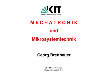MECHATRONIK und Mikrosystemtechnik Georg Bretthauer VTR Mechatronik und