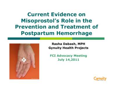 Current Evidence on Misoprostol’s Role in the Prevention and Treatment of Postpartum Hemorrhage Rasha Dabash, MPH Gynuity Health Projects