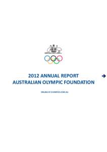 2012 ANNUAL REPORT AUSTRALIAN OLYMPIC FOUNDATION ONLINE AT OLYMPICS.COM.AU 100