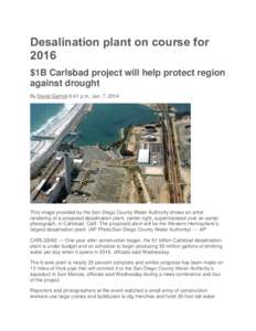 Desalination plant on course for 2016 $1B Carlsbad project will help protect region against drought By David Garrick 6:41 p.m. Jan. 7, 2014