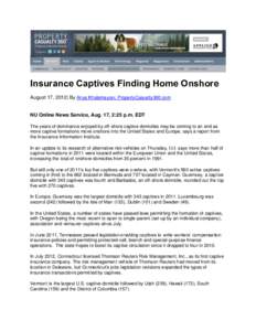 Insurance Captives Finding Home Onshore August 17, 2012| By Anya Khalamayzer, PropertyCasualty360.com NU Online News Service, Aug. 17, 2:25 p.m. EDT The years of dominance enjoyed by off-shore captive domiciles may be co