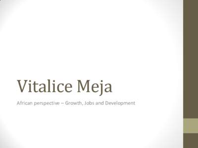 Vitalice Meja African perspective – Growth, Jobs and Development Background • The negative effects of the triple crisis of 2007–2009— food, energy and finance—still linger, and the euro area