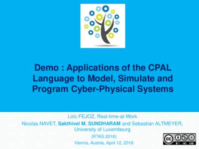 Demo : Applications of the CPAL Language to Model, Simulate and Program Cyber-Physical Systems Loïc FEJOZ, Real-time-at-Work Nicolas NAVET, Sakthivel M. SUNDHARAM and Sebastian ALTMEYER, University of Luxembourg