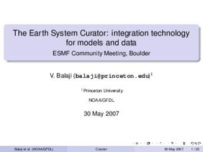 The Earth System Curator: integration technology for models and data ESMF Community Meeting, Boulder V. Balaji ([removed])1 1 Princeton