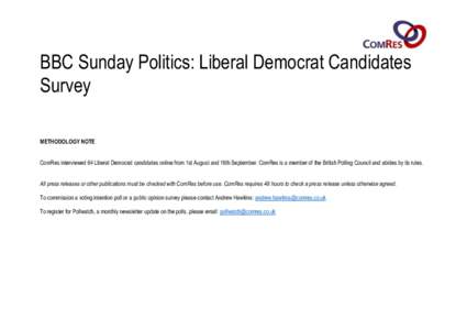 BBC Sunday Politics: Liberal Democrat Candidates Survey METHODOLOGY NOTE ComRes interviewed 64 Liberal Democrat candidates online from 1st August and 16th September. ComRes is a member of the British Polling Council and 