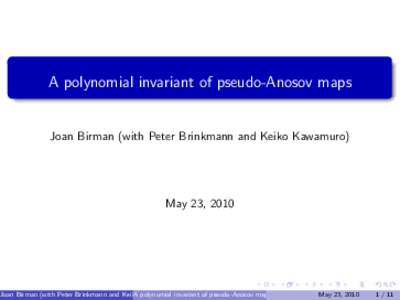 A polynomial invariant of pseudo-Anosov maps  Joan Birman (with Peter Brinkmann and Keiko Kawamuro) May 23, 2010
