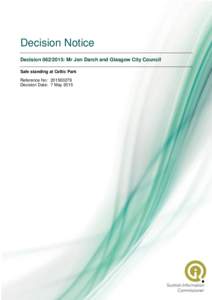 Decision Notice Decision: Mr Jon Darch and Glasgow City Council Safe standing at Celtic Park Reference No: Decision Date: 7 May 2015