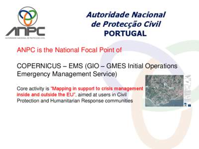 Autoridade Nacional de Protecção Civil PORTUGAL ANPC is the National Focal Point of COPERNICUS – EMS (GIO – GMES Initial Operations