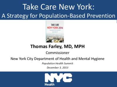 Take Care New York: A Strategy for Population-Based Prevention Thomas Farley, MD, MPH Commissioner Commissioner
