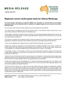 MEDIA RELEASE Tuesday 3 May 2011 Regional cancer centre great news for Albury-Wodonga The Rural Doctors Association of Australia (RDAA) has welcomed an announcement by the Federal Government that it will provide $65 mill