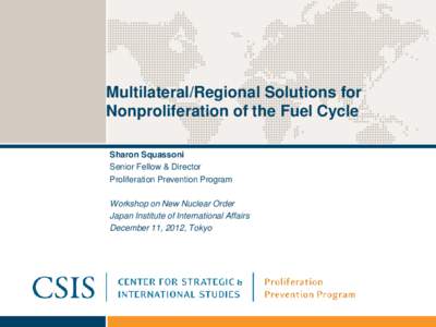 Multilateral/Regional Solutions for Nonproliferation of the Fuel Cycle Sharon Squassoni Senior Fellow & Director Proliferation Prevention Program Workshop on New Nuclear Order