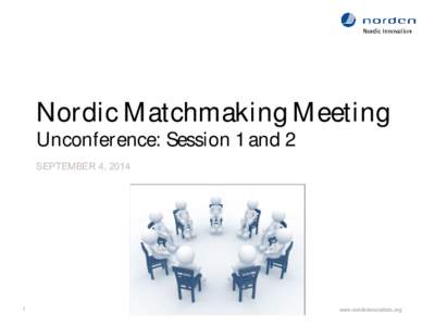 Nordic Matchmaking Meeting Unconference: Session 1 and 2 SEPTEMBER 4, 2014 1