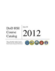 DoD HSI Course Catalog This is a descriptive catalog of courses available from DAU, NPS and AFIT for Human Systems Integration Practitioners