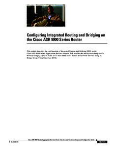 Configuring Integrated Routing and Bridging on the Cisco ASR 9000 Series Router This module describes the configuration of Integrated Routing and Bridging (IRB) on the Cisco ASR 9000 Series Aggregation Services Routers. 