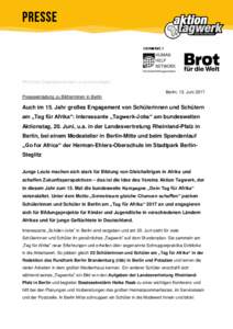 Wir bitten Doppelsendungen zu entschuldigen. Berlin, 13. Juni 2017 Presseeinladung zu Bildterminen in Berlin Auch im 15. Jahr großes Engagement von Schülerinnen und Schülern am „Tag für Afrika“: Interessante „T