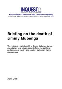 Briefing on the death of Jimmy Mubenga The restraint-related death of Jimmy Mubenga during deportation by a private security firm: the call for a parliamentary inquiry and scrutiny by human rights mechanisms