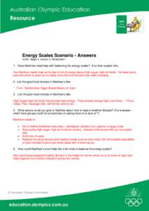 Energy Scales Scenario - Answers ELAC: Stage 4, Lesson 2, Worksheet 1 1. Does Matthew need help with balancing his energy scales? If so then explain why. Yes Matthew needs help as his diet is full of energy dense high su