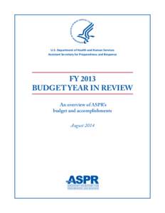 U.S. Department of Health and Human Services Assistant Secretary for Preparedness and Response FY 2013 BUDGET YEAR IN REVIEW An overview of ASPR’s