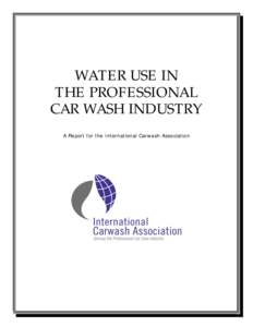 WATER USE IN THE PROFESSIONAL CAR WASH INDUSTRY A Report for the International Carwash Association  Written by