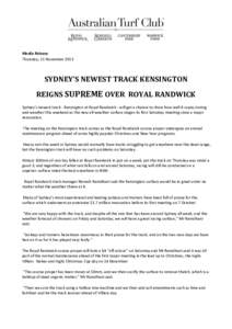 Media Release Thursday, 21 November 2013 SYDNEY’S NEWEST TRACK KENSINGTON REIGNS SUPREME OVER ROYAL RANDWICK Sydney’s newest track - Kensington at Royal Randwick - will get a chance to show how well it copes during