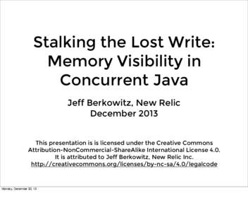 Stalking the Lost Write: Memory Visibility in Concurrent Java Jeff Berkowitz, New Relic December 2013 This presentation is is licensed under the Creative Commons