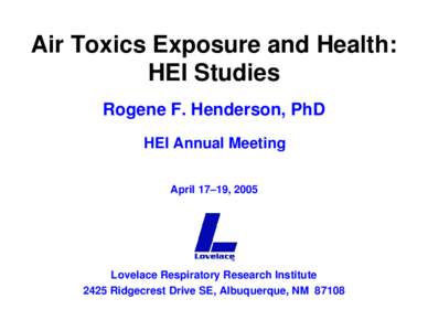 Air Toxics Exposure and Health: HEI Studies Rogene F. Henderson, PhD HEI Annual Meeting April 17–19, 2005