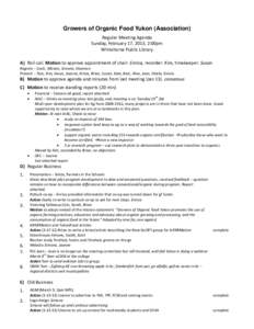 Growers of Organic Food Yukon (Association) Regular Meeting Agenda Sunday, February 17, 2013, 2:00pm Whitehorse Public Library A) Roll call. Motion to approve appointment of chair: Enrica, recorder: Kim, timekeeper: Susa