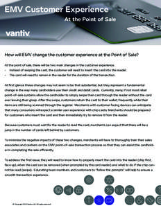 EMV Customer Experience At the Point of Sale How will EMV change the customer experience at the Point of Sale? At the point of sale, there will be two main changes in the customer experience. •	 Instead of swiping the 