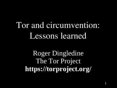 Tor and circumvention: Lessons learned Roger Dingledine The Tor Project https://torproject.org/ 1